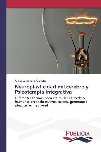 Neuroplasticidad del Cerebro y Psicoterapia Integrativa (Paperback)