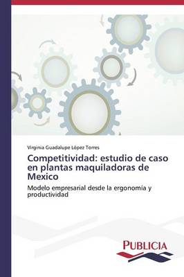 Competitividad: Estudio de Caso En Plantas Maquiladoras de Mexico (Paperback)