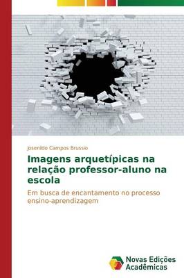 Imagens Arquetipicas Na Relacao Professor-Aluno Na Escola (Paperback)
