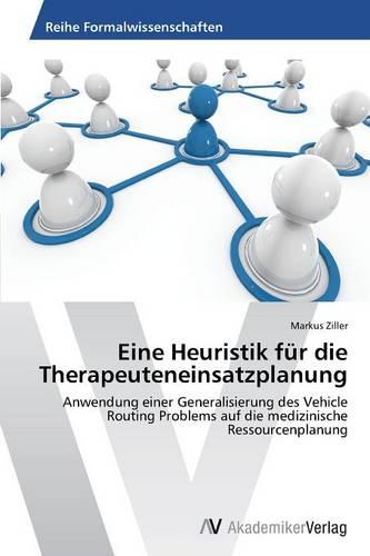 Eine Heuristik Fur Die Therapeuteneinsatzplanung (Paperback)