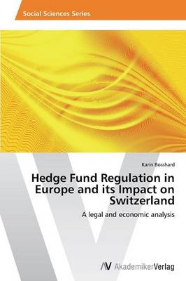 Hedge Fund Regulation in Europe and Its Impact on Switzerland (Paperback)