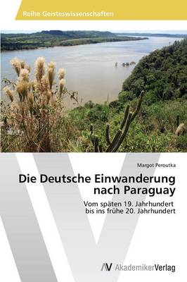 Die Deutsche Einwanderung Nach Paraguay (Paperback)