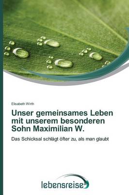 Unser Gemeinsames Leben Mit Unserem Besonderen Sohn Maximilian W. (Paperback)