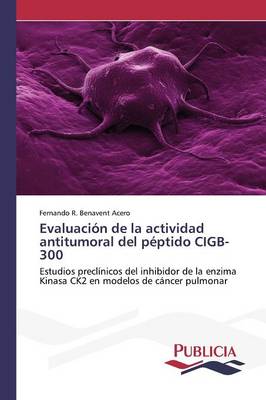 Evaluacion de La Actividad Antitumoral del Peptido Cigb-300 (Paperback)
