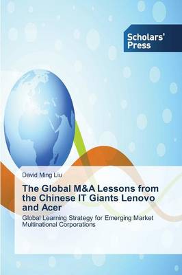 The Global M&A Lessons from the Chinese It Giants Lenovo and Acer (Paperback)