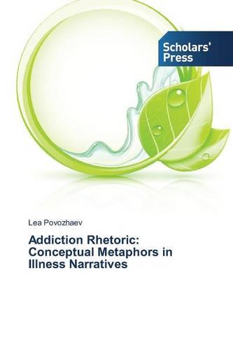 Addiction Rhetoric: Conceptual Metaphors in Illness Narratives (Paperback)