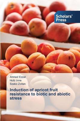 Induction of Apricot Fruit Resistance to Biotic and Abiotic Stress (Paperback)