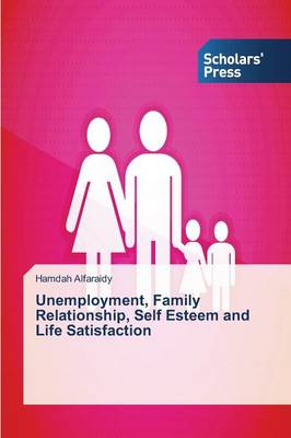 Unemployment, Family Relationship, Self Esteem and Life Satisfaction (Paperback)