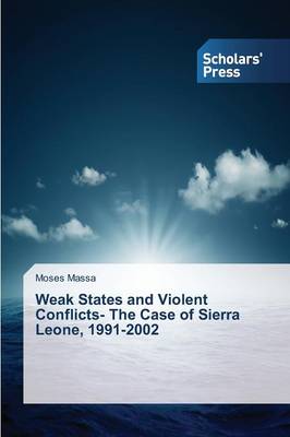 Weak States and Violent Conflicts- The Case of Sierra Leone, 1991-2002 (Paperback)