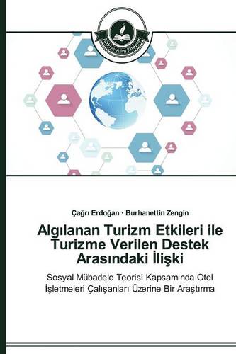 Algılanan Turizm Etkileri Ile Turizme Verilen Destek Arasındaki İlişki (Paperback)