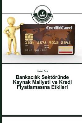Bankac L K Sektorunde Kaynak Maliyeti Ve Kredi Fiyatlamas Na Etkileri (Paperback)