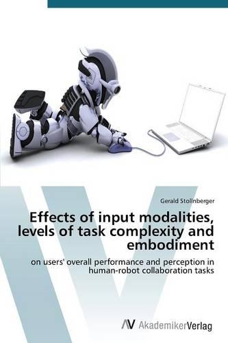 Effects of Input Modalities, Levels of Task Complexity and Embodiment (Paperback)