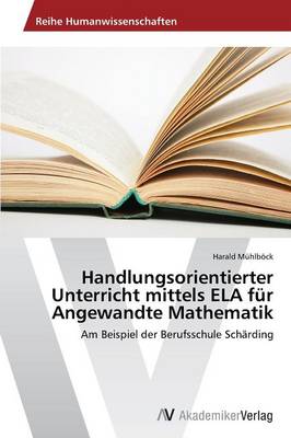 Handlungsorientierter Unterricht Mittels Ela Fur Angewandte Mathematik (Paperback)