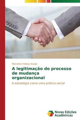 A Legitimacao Do Processo de Mudanca Organizacional (Paperback)