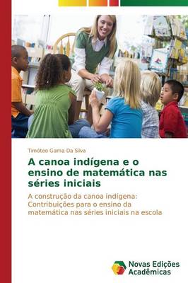 A Canoa Indigena E O Ensino de Matematica NAS Series Iniciais (Paperback)