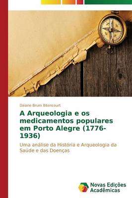 A Arqueologia E OS Medicamentos Populares Em Porto Alegre (1776-1936) (Paperback)