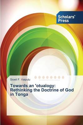 Towards an 'Otualogy: Rethinking the Doctrine of God in Tonga (Paperback)