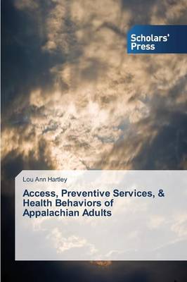 Access, Preventive Services, & Health Behaviors of Appalachian Adults (Paperback)