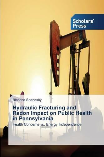 Hydraulic Fracturing and Radon Impact on Public Health in Pennsylvania (Paperback)