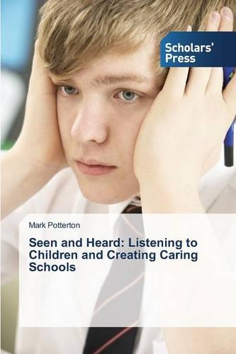 Seen and Heard: Listening to Children and Creating Caring Schools (Paperback)
