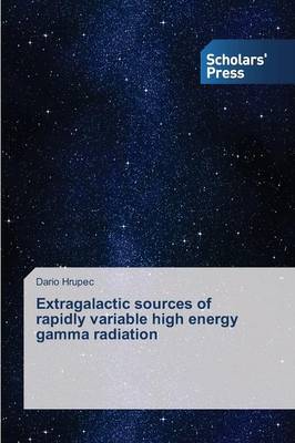 Extragalactic Sources of Rapidly Variable High Energy Gamma Radiation (Paperback)