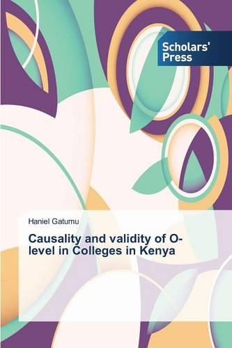 Causality and Validity of O-Level in Colleges in Kenya (Paperback)
