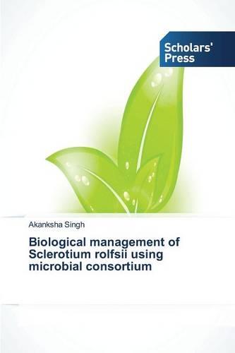 Biological Management of Sclerotium Rolfsii Using Microbial Consortium (Paperback)