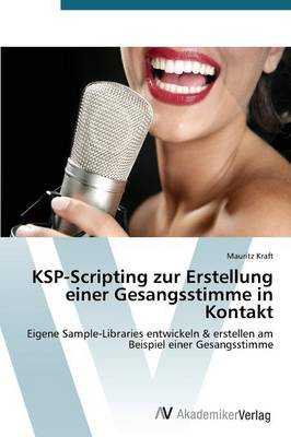 Ksp-Scripting Zur Erstellung Einer Gesangsstimme in Kontakt (Paperback)