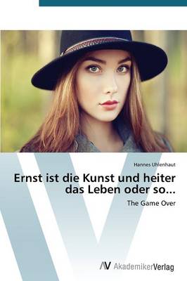 Ernst Ist Die Kunst Und Heiter Das Leben Oder So (Paperback)