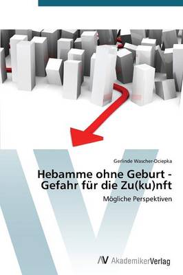 Hebamme Ohne Geburt - Gefahr Fur Die Zu(ku)Nft (Paperback)