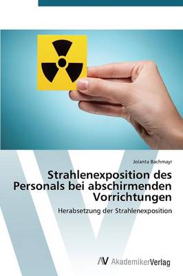 Strahlenexposition Des Personals Bei Abschirmenden Vorrichtungen (Paperback)
