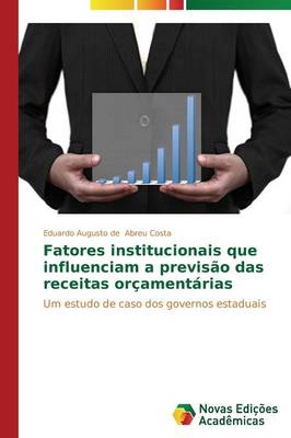 Fatores Institucionais Que Influenciam a Previsao Das Receitas Orcamentarias (Paperback)