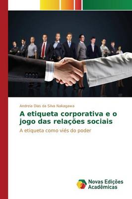 A Etiqueta Corporativa E O Jogo Das Relacoes Sociais (Paperback)