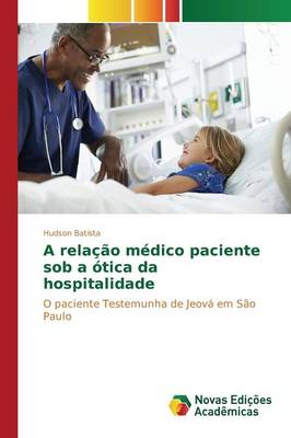 A Relacao Medico Paciente Sob a Otica Da Hospitalidade (Paperback)