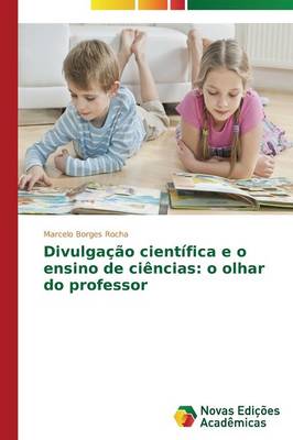 Divulgacao Cientifica E O Ensino de Ciencias: O Olhar Do Professor (Paperback)