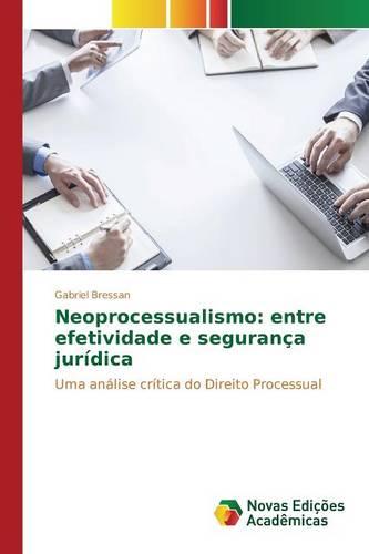 Neoprocessualismo: Entre Efetividade E Seguranca Juridica (Paperback)