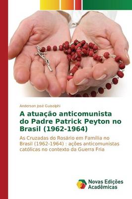 A Atuacao Anticomunista Do Padre Patrick Peyton No Brasil (1962-1964) (Paperback)