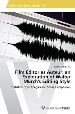 Film Editor as Auteur: An Exploration of Walter Murch's Editing Style (Paperback)