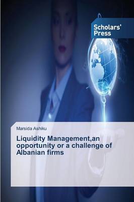 Liquidity Management, an Opportunity or a Challenge of Albanian Firms (Paperback)
