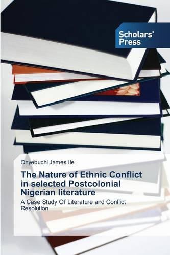 The Nature of Ethnic Conflict in Selected Postcolonial Nigerian Literature (Paperback)
