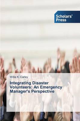 Integrating Disaster Volunteers: An Emergency Manager's Perspective (Paperback)