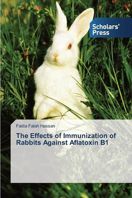 The Effects of Immunization of Rabbits Against Aflatoxin B1 (Paperback)