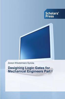 Designing Logic Gates for Mechanical Engineers Part I (Paperback)