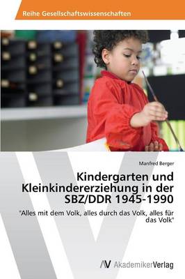 Kindergarten Und Kleinkindererziehung in Der Sbz/Ddr 1945-1990 (Paperback)