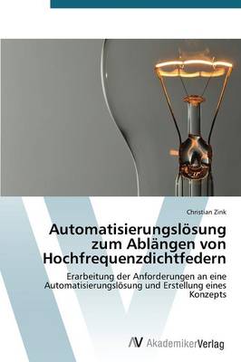 Automatisierungslosung Zum Ablangen Von Hochfrequenzdichtfedern (Paperback)