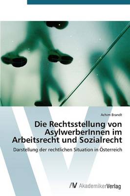 Die Rechtsstellung Von Asylwerberinnen Im Arbeitsrecht Und Sozialrecht (Paperback)