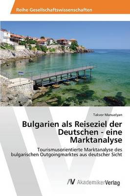 Bulgarien ALS Reiseziel Der Deutschen - Eine Marktanalyse (Paperback)