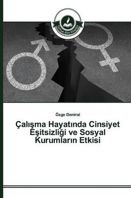 Cal Ma Hayat Nda Cinsiyet E Itsizli I Ve Sosyal Kurumlar N Etkisi (Paperback)