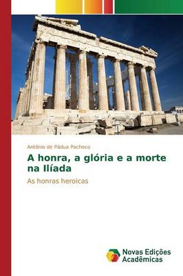 A Honra, a Gloria E a Morte Na Iliada (Paperback)
