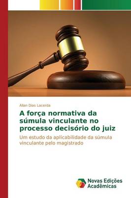 A Forca Normativa Da Sumula Vinculante No Processo Decisorio Do Juiz (Paperback)
